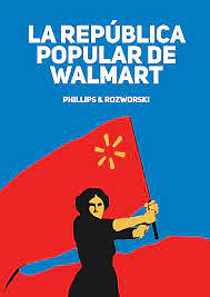 La República Popular De Walmart: Cómo Las Corporaciones Más Grandes Del Mundo Están Dejando El Fundamento Para El Socialismo  by Michal Rozworski, Leigh Phillips