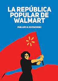 La República Popular De Walmart: Cómo Las Corporaciones Más Grandes Del Mundo Están Dejando El Fundamento Para El Socialismo  by Leigh Phillips, Michal Rozworski