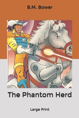 The Phantom Herd: Large Print by B. M. Bower