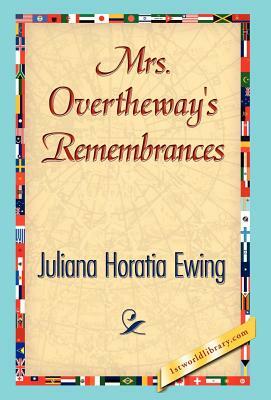 Mrs. Overtheway's Remembrances by Horatia Ewing Juliana Horatia Ewing, Juliana Horatia Ewing