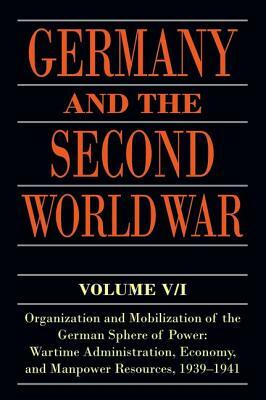Germany and the Second World War: Volume V/I: Organization and Mobilization of the German Sphere of Power: Wartime Administration, Economy, and Manpow by Bernhard R. Kroener, Rolf-Dieter Muller, Hans Umbreit
