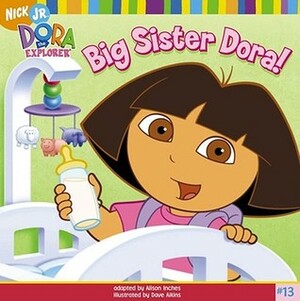Big Sister Dora! (Dora the Explorer) by Alison Inches, Dave Aikins