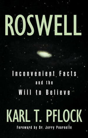 Roswell: Inconvenient Facts and the Will to Believe by Jerry Pournelle, Karl T. Pflock