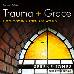 Trauma and Grace: Theology in a Ruptured World by Serene Jones