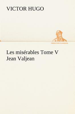 Les Misérables Tome V Jean Valjean by Victor Hugo