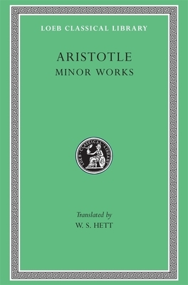 Minor Works: On Colours. on Things Heard. Physiognomics. on Plants. on Marvellous Things Heard. Mechanical Problems. on Indivisible by Aristotle