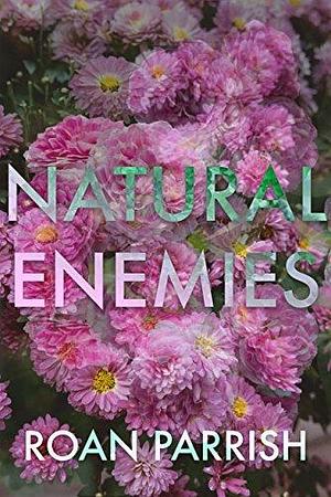 Natural Enemies: A Botanical M/M Romance Novella by Roan Parrish, Roan Parrish