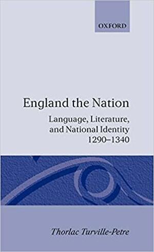 England the Nation: Language, Literature, and National Identity, 1290-1340 by Thorlac Turville-Petre, Gabriel Turville-Petre