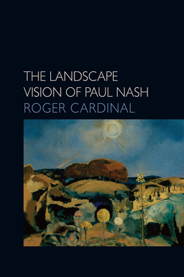The Landscape Vision of Paul Nash by Roger Cardinal