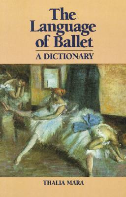 The Language of Ballet: A Dictionary by Thalia Mara