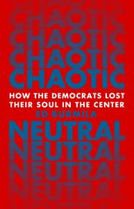 Chaotic Neutral: How the Democrats Lost their Soul in the Center by Ed Burmila