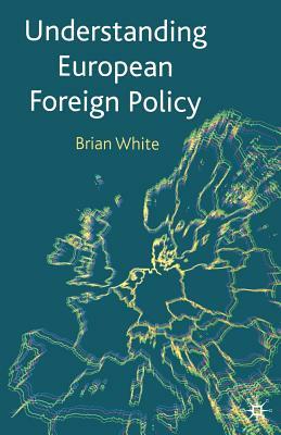 Understanding European Foreign Policy by Brian White