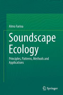 Soundscape Ecology: Principles, Patterns, Methods and Applications by Almo Farina