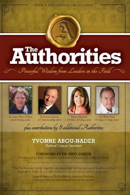 The Authorities - Yvonne Abou-Nader: Powerful Wisdom from Leaders in the Field by Raymond Aaron, Marci Shimoff, John Gray
