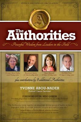 The Authorities - Yvonne Abou-Nader: Powerful Wisdom from Leaders in the Field by John Gray, Marci Shimoff, Raymond Aaron