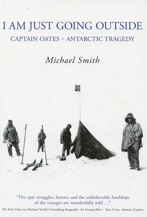I Am Just Going Outside: Captain Oates - Antarctic Tragedy by Michael Smith