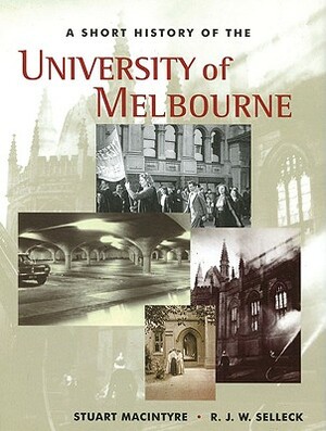 A Short History of the University of Melbourne by Richard Selleck, Stuart Macintyre