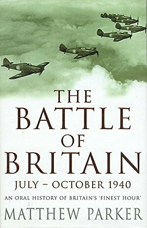 The Battle of Britain July - October 1940 by Matthew Parker