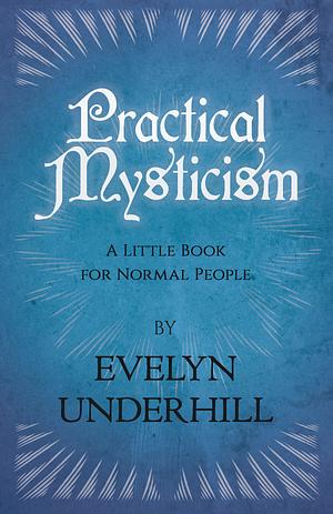 Practical Mysticism: A Little Book for Normal People by Evelyn Underhill