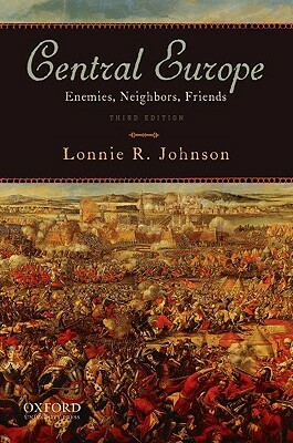 Central Europe: Enemies, Neighbors, Friends by Lonnie Johnson