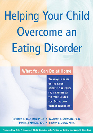 Helping Your Child Overcome an Eating Disorder: What You Can Do at Home by Brenda S. Coyle, Kelly D. Brownell, Marlene B. Schwartz, Bonnie S. Gordic, Bethany Teachman