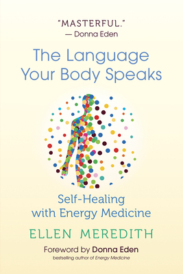 The Language Your Body Speaks: Self-Healing with Energy Medicine by Donna Eden, Ellen Meredith