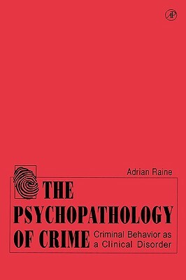 The Psychopathology of Crime: Criminal Behavior as a Clinical Disorder by Adrian Raine