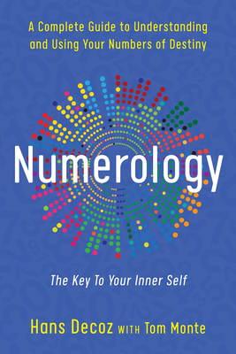 Numerology: A Complete Guide to Understanding and Using Your Numbers of Destiny by Hans Decoz