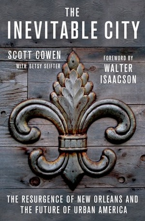 The Inevitable City: The Resurgence of New Orleans and the Future of Urban America by Betsy Seifter, Scott Cowen