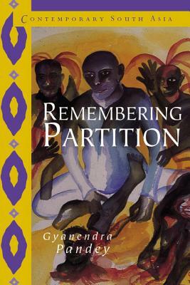 Remembering Partition: Violence, Nationalism and History in India by Gyanendra Pandey