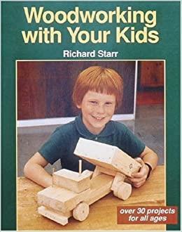 Woodworking with Your Kids: Over 30 Projects for All Ages by Andrew Schultz, Richard Starr