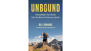 Unbound: Unforgettable True Stories from the World of Endurance Sports by Bill Donahue