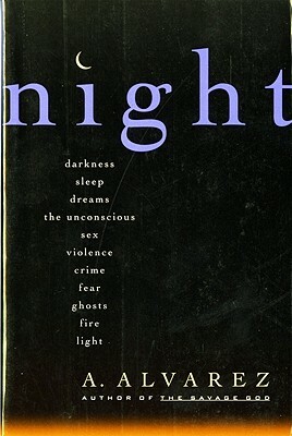 Night: Night Life, Night Language, Sleep, and Dreams by A. Alvarez