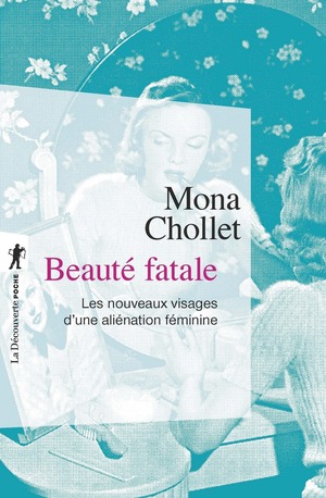 Beauté fatale : Les nouveaux visages d'une aliénation féminine by Mona Chollet