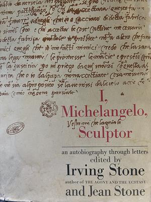 I, Michelangelo, Sculptor by Jean Stone, Irving Stone