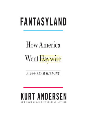 Fantasyland: How America Went Haywire: A 500-Year History by Kurt Andersen