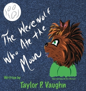The Werewolf Who Ate the Moon: a picture book for ages 3-6 by Taylor P. Vaughn