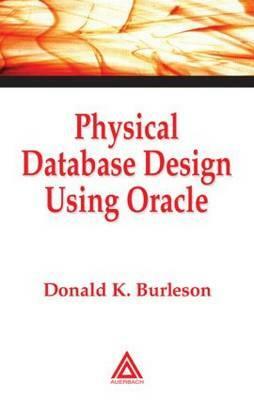 Physical Database Design Using Oracle by Donald K. Burleson