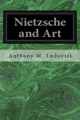 Nietzsche and Art by Anthony M. Ludovici