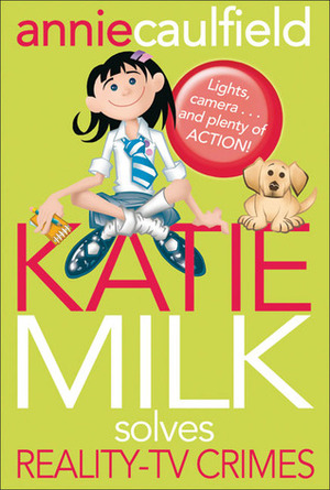 Katie Milk Solves Reality-TV Crimes by Annie Caulfield