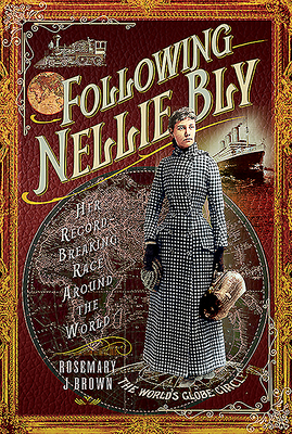 Following Nellie Bly: Her Record-Breaking Race Around the World by Rosemary J. Brown