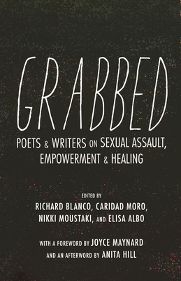 Grabbed: Poets & Writers on Sexual Assault, Empowerment & Healing (Afterword by Anita Hill) by Richard Blanco