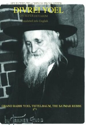 Divrei Yoel - Selected Teachings of the Satmar Rebbe - Sefer Devarim (Deuteronomy) by Yoel Teitelbaum, Joseph Kolakowski