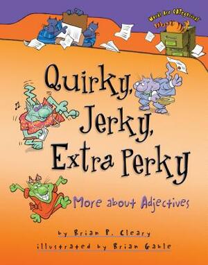 Quirky, Jerky, Extra Perky: More about Adjectives by Brian P. Cleary