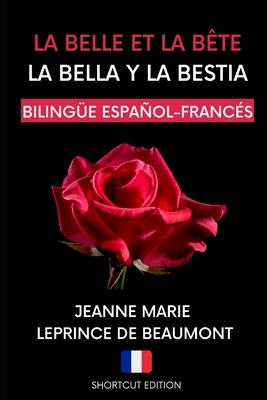 LA BELLA Y LA BESTIA (edición bilingüe francés-español): Traducido por Shortcut Edition by Jeanne-Marie Leprince de Beaumont