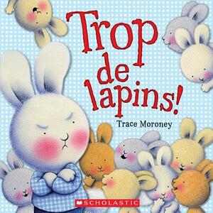 Trop de Lapins! by Trace Moroney