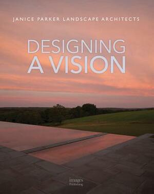 Designing a Vision: Janice Parker Landscape Architects by Janice Parker