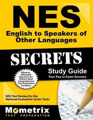 NES English to Speakers of Other Languages Secrets Study Guide: NES Test Review for the National Evaluation Series Tests by 