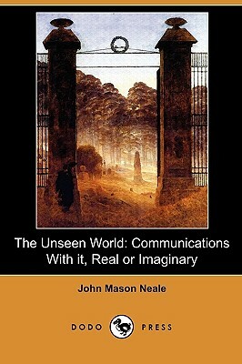 The Unseen World: Communications with It, Real or Imaginary (Dodo Press) by John Mason Neale