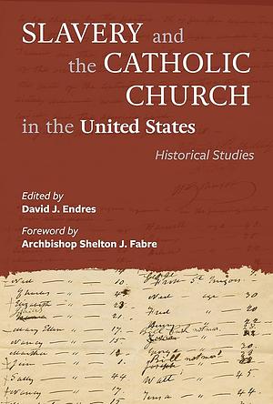 Slavery and the Catholic Church in the United States: Historical Studies by David J. Endres